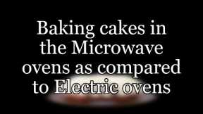 Baking cakes in the Microwave ovens as compared to Electric ovens