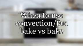 When to use convection/fan bake vs bake