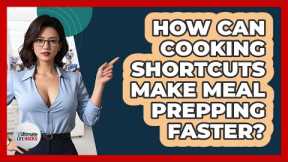 How Can Cooking Shortcuts Make Meal Prepping Faster? - Ultimate Life Hacks